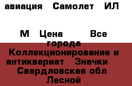 1.2) авиация : Самолет - ИЛ 62 М › Цена ­ 49 - Все города Коллекционирование и антиквариат » Значки   . Свердловская обл.,Лесной г.